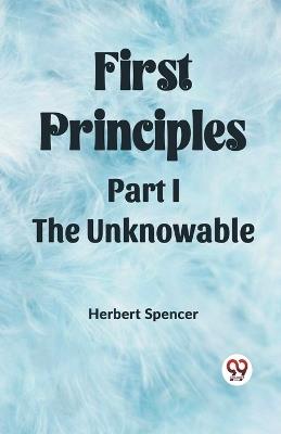 First Principles Part I The Unknowable - Herbert Spencer - cover