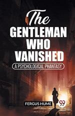 The Gentleman Who Vanished A Psychological Phantasy
