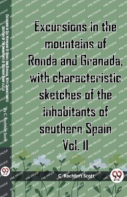 Excursions In The Mountains Of Ronda And Granada, With Characteristic Sketches Of The Inhabitants Of Southern Spain Vol. II - C Rochfort Scott - cover