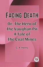 Facing Death Or, The Hero of the Vaughan Pit A Tale of the Coal Mines