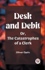 Desk and Debit Or, The Catastrophes of a Clerk