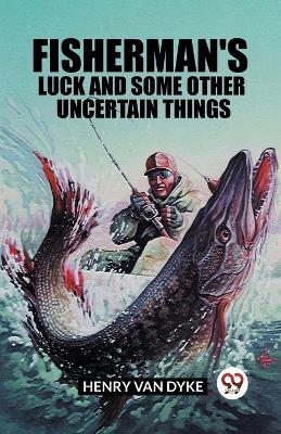 Fisherman's Luck and Some Other Uncertain Things - Henry Van Dyke - cover