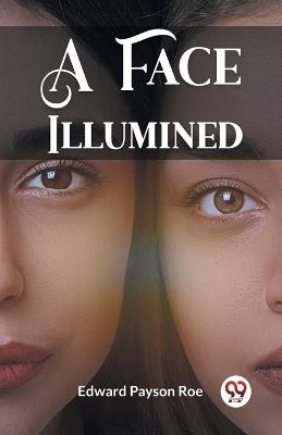 A Face Illumined - Edward Payson Roe - cover