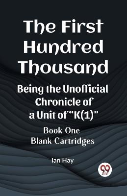 The First Hundred Thousand Being the Unofficial Chronicle of a Unit of "K(1)" BOOK ONE BLANK CARTRIDGES - Ian Hay - cover