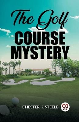The Golf Course Mystery - Chester K Steele - cover