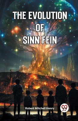 The Evolution of Sinn Fein - Robert Mitchell Henry - cover