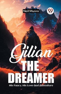 Gilian The Dreamer His Fancy, His Love And Adventure - Neil Munro - cover