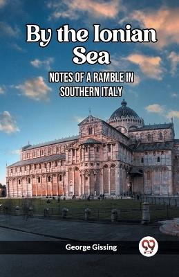 By the Ionian Sea Notes of a Ramble in Southern Italy - George Gissing - cover