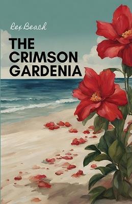 The Crimson Gardenia - Rex Beach - cover