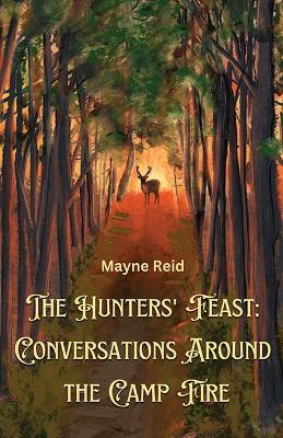 The Hunters' Feast: Conversations Around The Camp Fire - Mayne Reid - cover