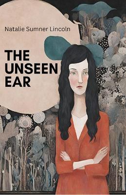 The Unseen Ear - Natalie Sumner Lincoln - cover