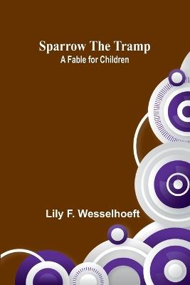 Sparrow the tramp: A fable for children - Lily F Wesselhoeft - cover