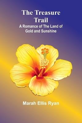 The Treasure Trail: A Romance of the Land of Gold and Sunshine - Marah Ellis Ryan - cover
