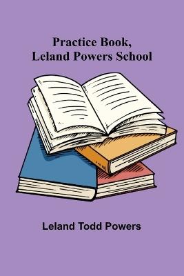 Practice Book, Leland Powers School - Leland Todd Powers - cover