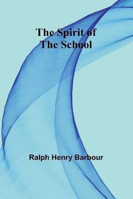 The Spirit of the School - Ralph Henry Barbour - cover