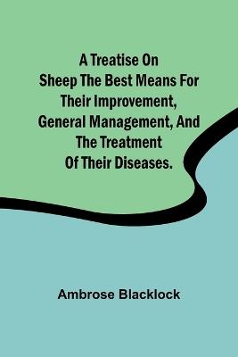 A Treatise on Sheep The Best Means for their Improvement, General Management, and the Treatment of their Diseases. - Ambrose Blacklock - cover