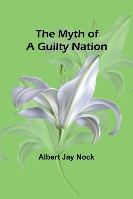 The Myth of a Guilty Nation - Albert Jay Nock - cover