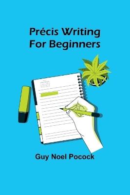 Pr?cis writing for beginners - Guy Noel Pocock - cover