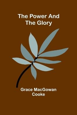 The Power and the Glory - Grace Macgowan Cooke - cover