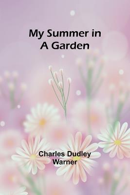 My Summer in a Garden - Charles Dudley Warner - cover