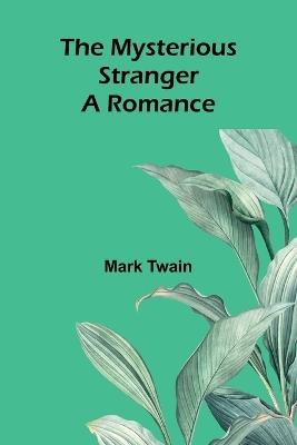 The Mysterious Stranger: A Romance - Mark Twain - cover