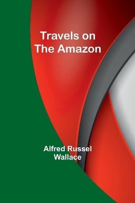 Travels on the Amazon - Alfred Russel Wallace - cover