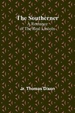 The Southerner: A Romance of the Real Lincoln