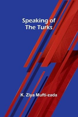 Speaking of the Turks - K Ziya Mufti-Zada - cover