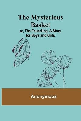 The Mysterious Basket; or, The Foundling. A Story for Boys and Girls - Anonymous - cover