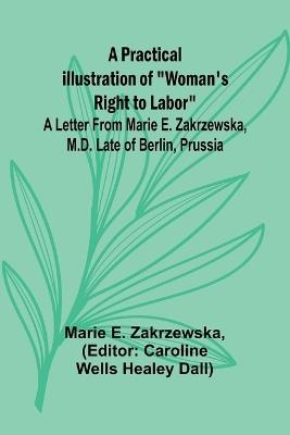 A Practical Illustration of "Woman's Right to Labor"; A Letter from Marie E. Zakrzewska, M.D. Late of Berlin, Prussia - Marie E Zakrzewska - cover