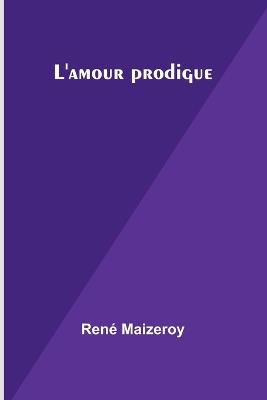 L'amour prodigue - Ren? Maizeroy - cover