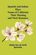 Spanish and Indian place names of California: Their Meaning and Their Romance
