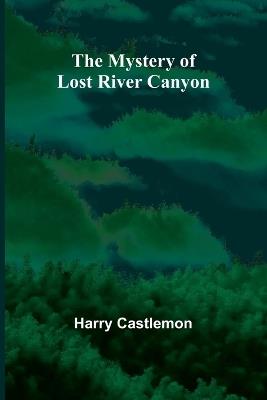 The Mystery of Lost River Canyon - Harry Castlemon - cover