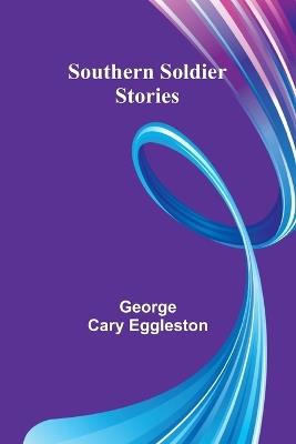 Southern Soldier Stories - George Cary Eggleston - cover