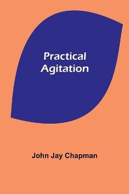 Practical Agitation - John Jay Chapman - cover