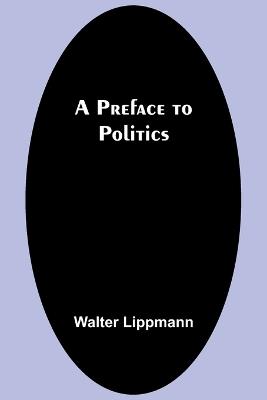 A Preface to Politics - Walter Lippmann - cover