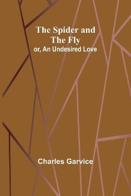 The Spider and the Fly; or, An Undesired Love - Charles Garvice - cover