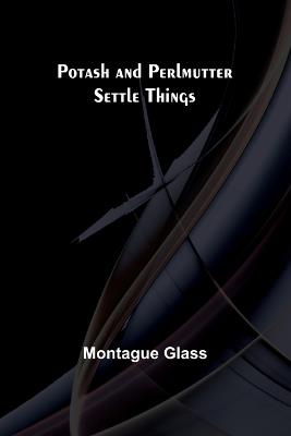 Potash and Perlmutter Settle Things - Montague Glass - cover