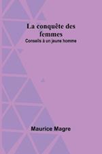 La conqu?te des femmes: Conseils ? un jeune homme