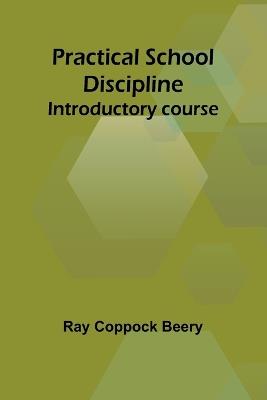 Practical school discipline: Introductory course - Ray Coppock Beery - cover