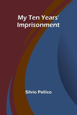 My Ten Years' Imprisonment - Silvio Pellico - cover