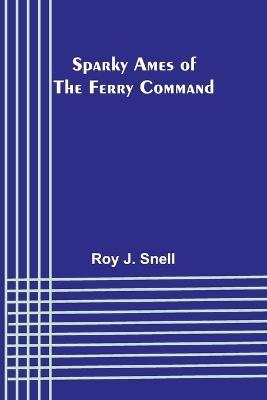 Sparky Ames of the Ferry Command - Roy J Snell - cover