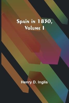 Spain in 1830, Volume I - Henry D Inglis - cover
