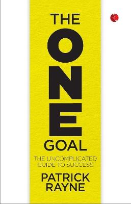 The One Goal: The Uncomplicated Guide To Success - Patrick Rayne - cover