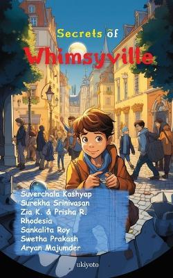 Secrets of Whimsyville - Suverchala Kashyap,Surekha Srinivasan,Zia K & Prisha R - cover