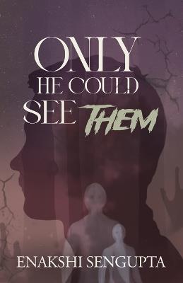 Only He Could See Them - Enakshi SenGupta - cover