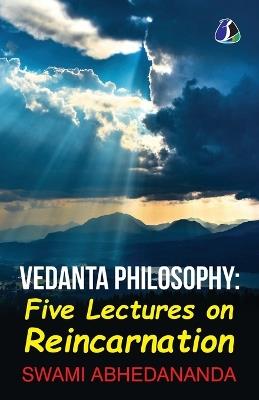 Vedanta Philosophy - Five Lectures On Reincarnation Advaita Vedanta Philosophy - Swami Abhedananda - cover