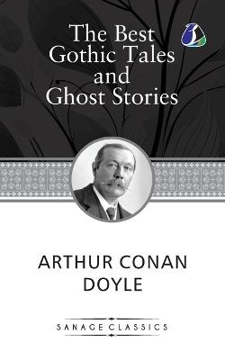 The Best Gothic Tales and Ghost Stories of Sir Arthur Conan Doyle - Arthur Conan Doyle - cover