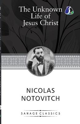 The Unknown Life of Jesus Christ - Nicolas Notovitch - cover