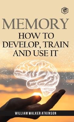 Memory: How To Develop, Train And Use It (Deluxe Hardbound Edition) - William Walker Atkinson - cover